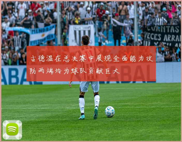 古德温在总决赛中展现全面能力攻防两端均为球队贡献巨大